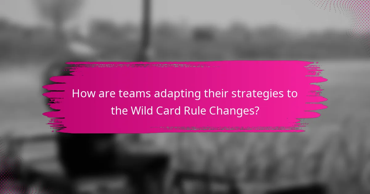 How are teams adapting their strategies to the Wild Card Rule Changes?