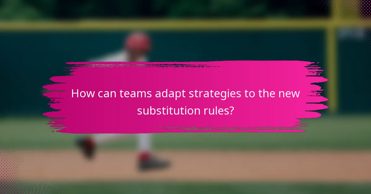 How can teams adapt strategies to the new substitution rules?