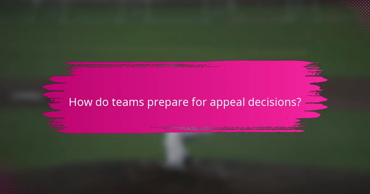 How do teams prepare for appeal decisions?