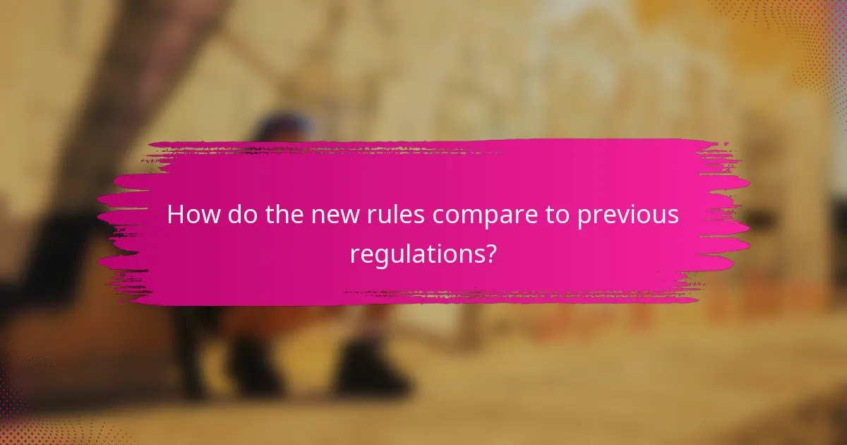 How do the new rules compare to previous regulations?