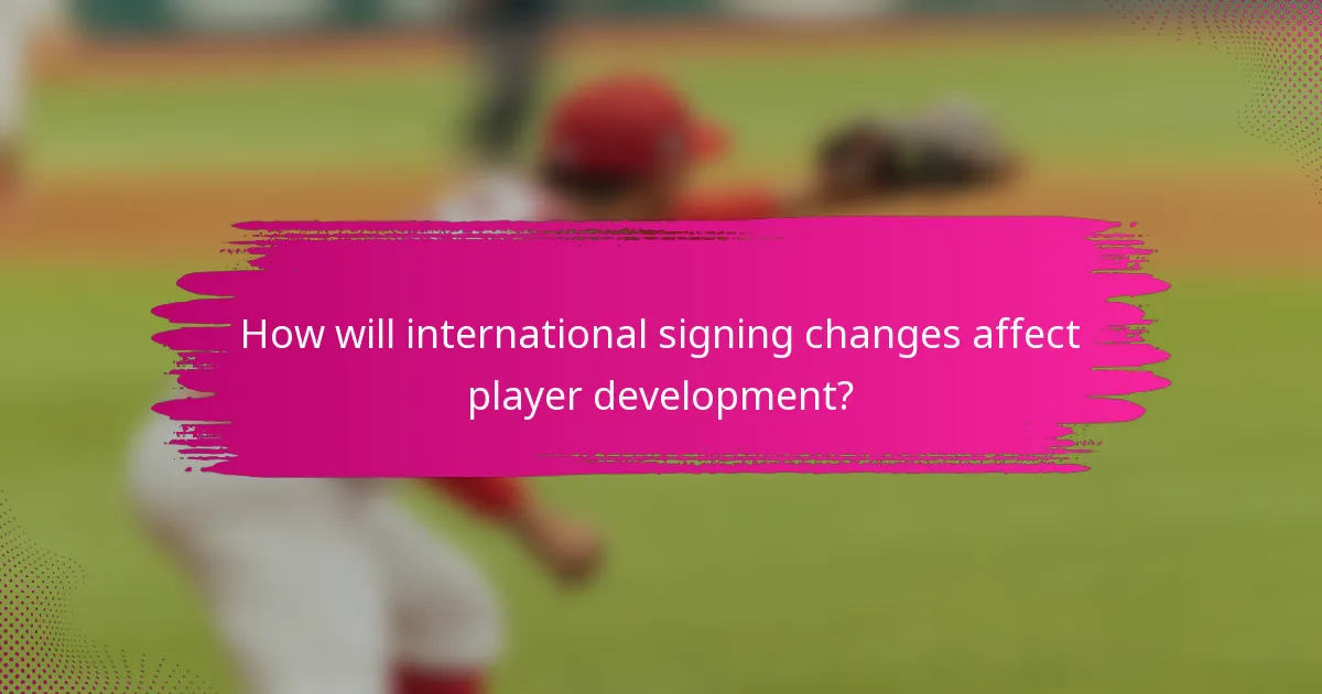 How will international signing changes affect player development?