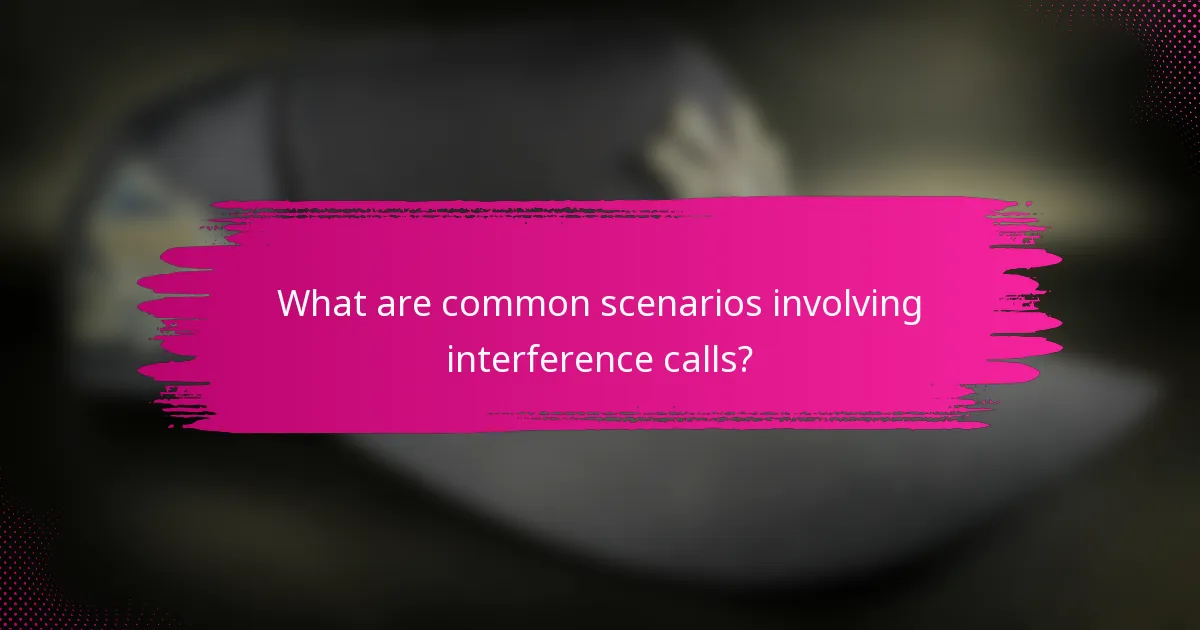 What are common scenarios involving interference calls?