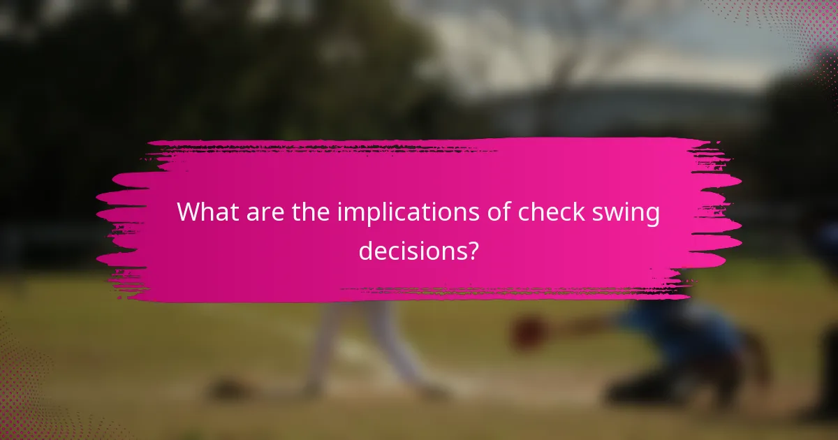 What are the implications of check swing decisions?