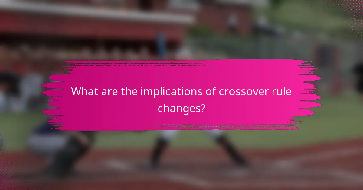 What are the implications of crossover rule changes?