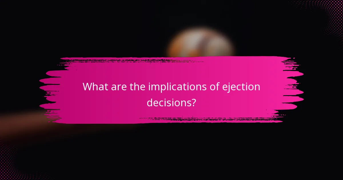 What are the implications of ejection decisions?