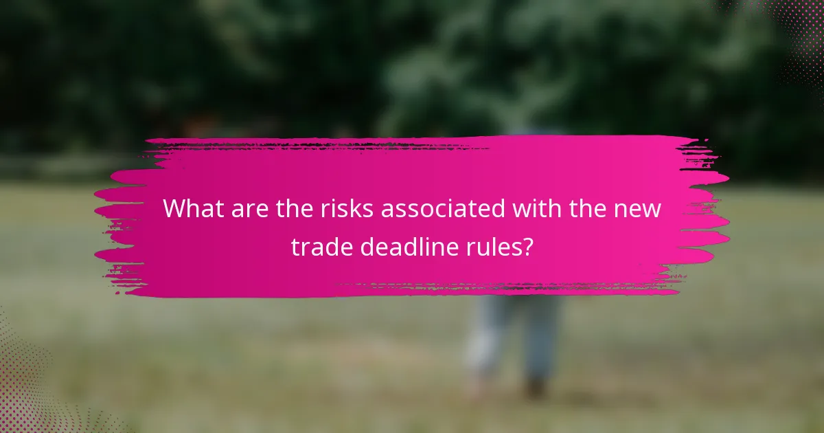 What are the risks associated with the new trade deadline rules?