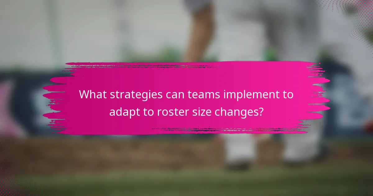 What strategies can teams implement to adapt to roster size changes?