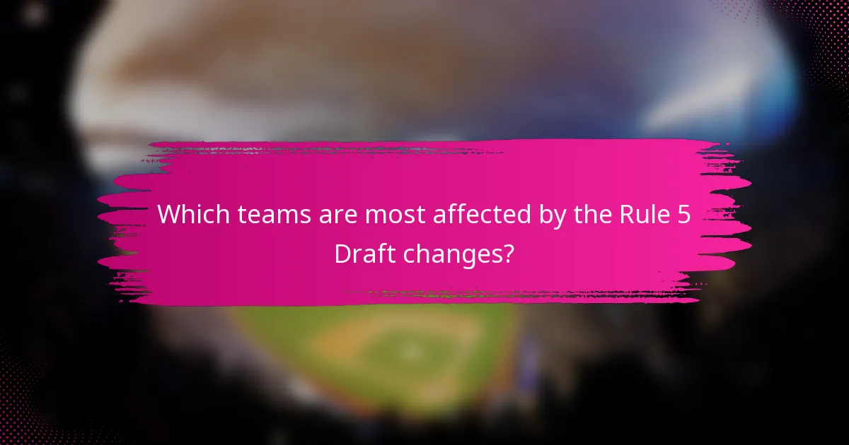 Which teams are most affected by the Rule 5 Draft changes?