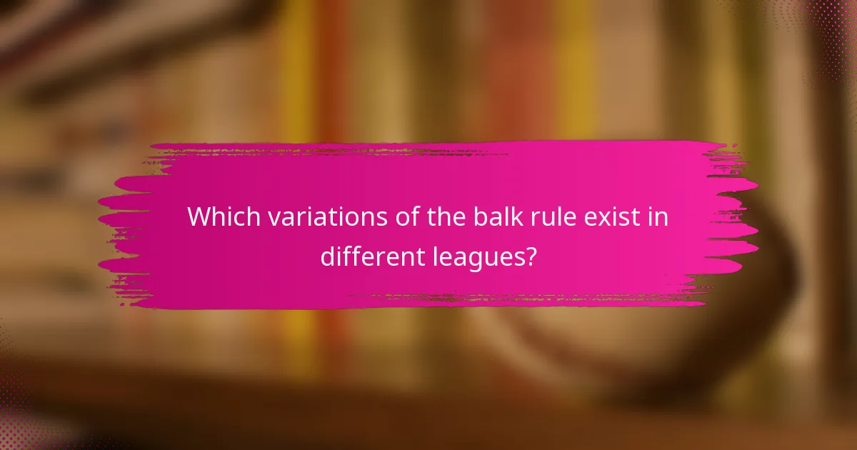 Which variations of the balk rule exist in different leagues?